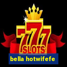 bella hotwifefe